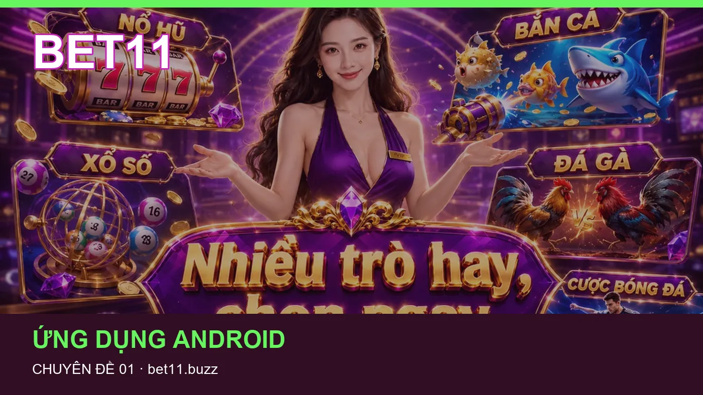 Trải nghiệm Ứng dụng Android trên điện thoại cùng cẩm nang BET11
