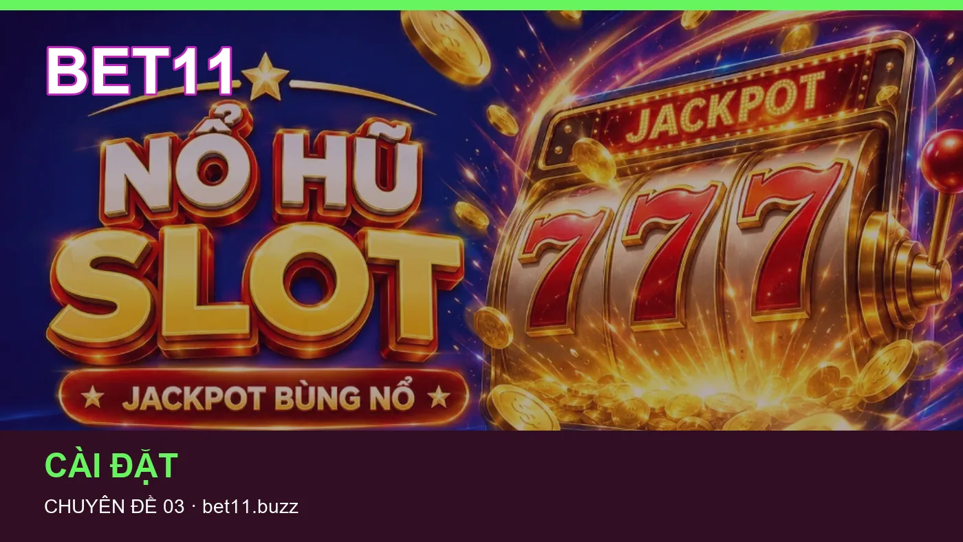 Cài đặt: những thuật ngữ cần hiểu khi tra cứu BET11